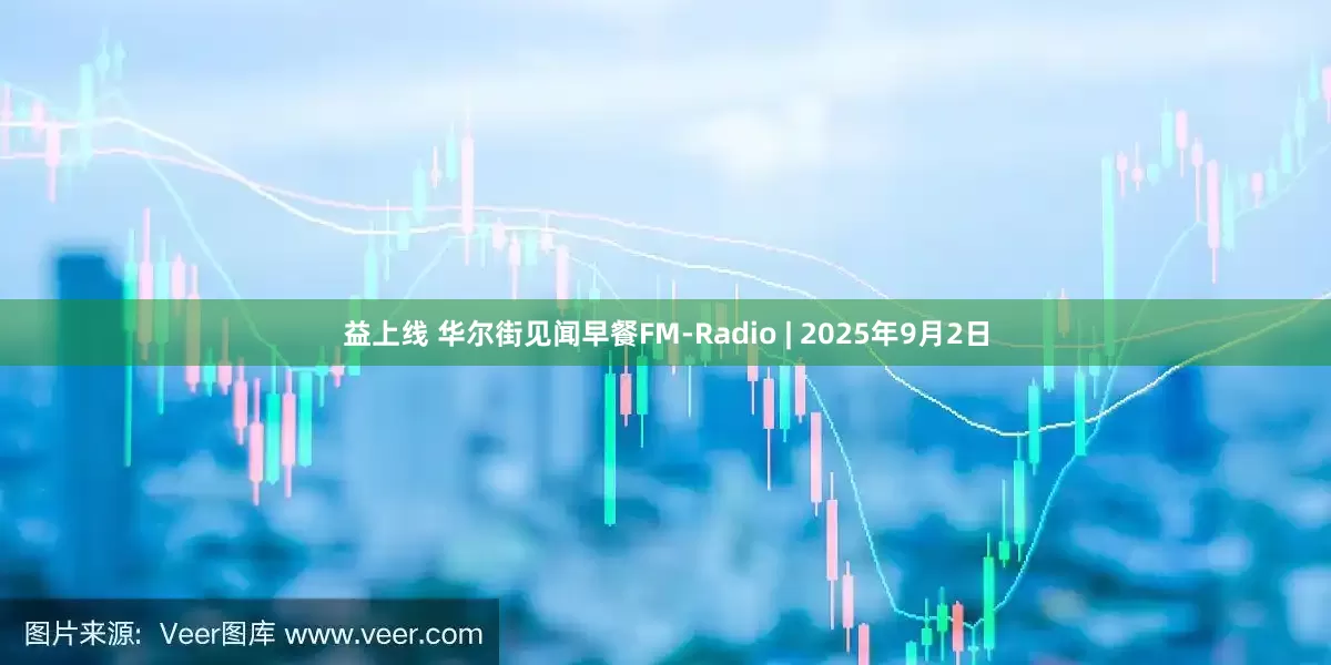 益上线 华尔街见闻早餐FM-Radio | 2025年9月2日